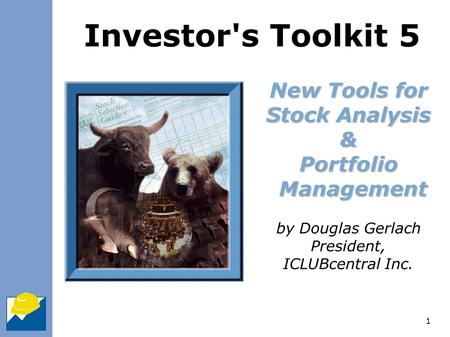 1 New Tools for Stock Analysis & Portfolio Management by Douglas Gerlach President, ICLUBcentral Inc. Investor's Toolkit 5.