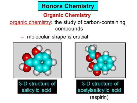 Organic Chemistry organic chemistry: the study of carbon-containing compounds -- molecular shape is crucial 3-D structure of salicylic acid 3-D structure.