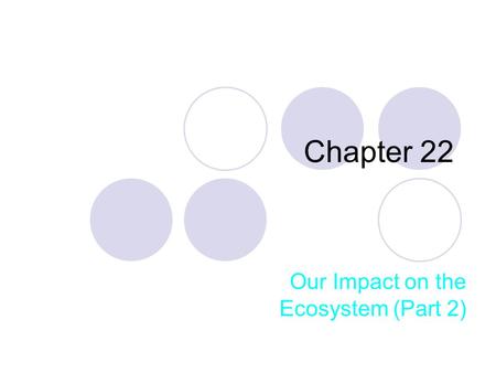 Chapter 22 Our Impact on the Ecosystem (Part 2). Objectives Students should be able to Outline the roles of microbes in sewage disposal as an example.