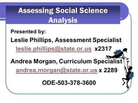 Assessing Social Science Analysis Presented by: Leslie Phillips, Assessment Specialist x2317 Andrea.