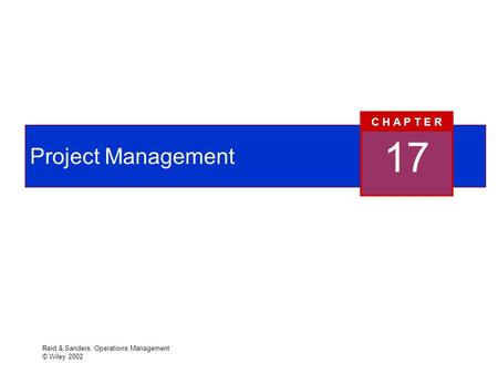 Reid & Sanders, Operations Management © Wiley 2002 Project Management 17 C H A P T E R.