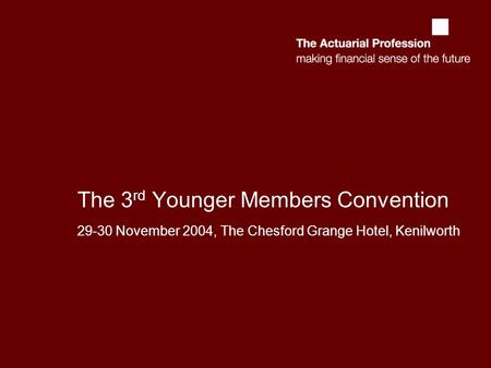 The 3 rd Younger Members Convention 29-30 November 2004, The Chesford Grange Hotel, Kenilworth.