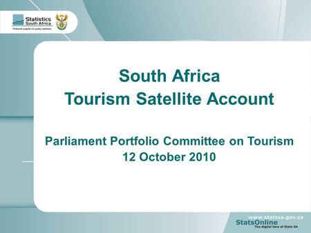 1 South Africa Tourism Satellite Account Parliament Portfolio Committee on Tourism 12 October 2010.