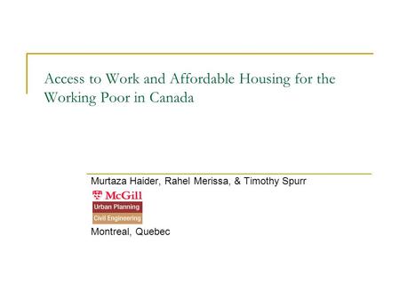 Access to Work and Affordable Housing for the Working Poor in Canada Murtaza Haider, Rahel Merissa, & Timothy Spurr Montreal, Quebec.