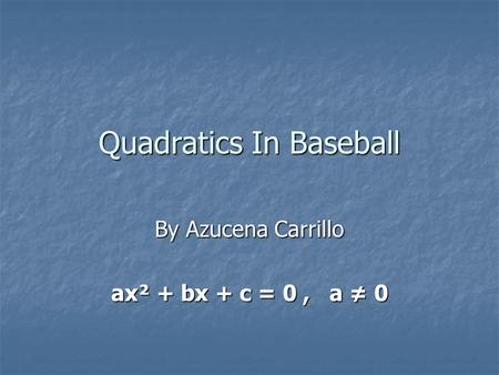 Quadratics In Baseball By Azucena Carrillo ax² + bx + c = 0, a ≠ 0.