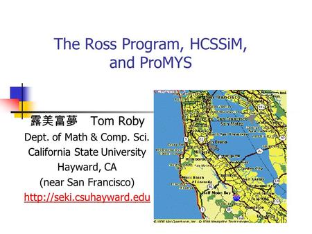 The Ross Program, HCSSiM, and ProMYS 露美富夢 Tom Roby Dept. of Math & Comp. Sci. California State University Hayward, CA (near San Francisco)