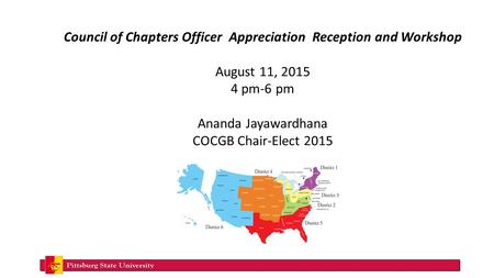 Council of Chapters Officer Appreciation Reception and Workshop August 11, 2015 4 pm-6 pm Ananda Jayawardhana COCGB Chair-Elect 2015.