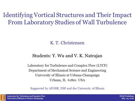 NCAR Workshop May 29, 2008 Laboratory for Turbulence and Complex Flow University of Illinois at Urbana-Champaign Identifying Vortical Structures and Their.