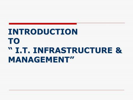 INTRODUCTION TO “ I.T. INFRASTRUCTURE & MANAGEMENT”