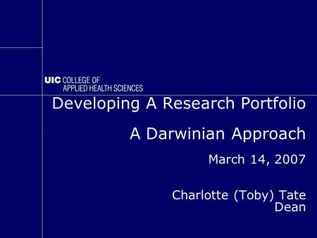 Developing A Research Portfolio A Darwinian Approach March 14, 2007 Charlotte (Toby) Tate Dean.