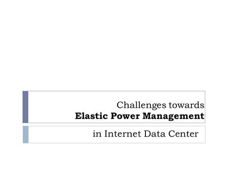 Challenges towards Elastic Power Management in Internet Data Center.