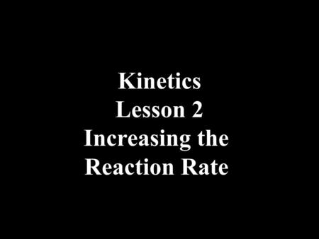 Kinetics Lesson 2 Increasing the Reaction Rate. Factors that Affect the Reaction Rate A homogeneous reaction is one where all the reactants are in the.