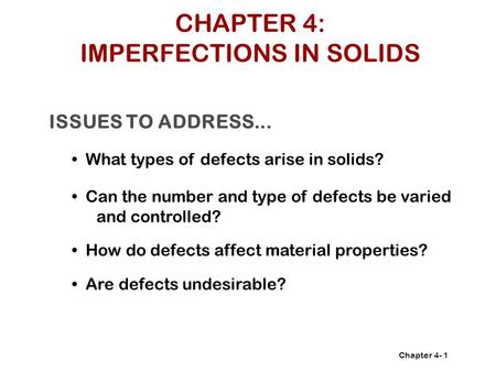 Chapter 4- ISSUES TO ADDRESS... What types of defects arise in solids? Can the number and type of defects be varied and controlled? How do defects affect.