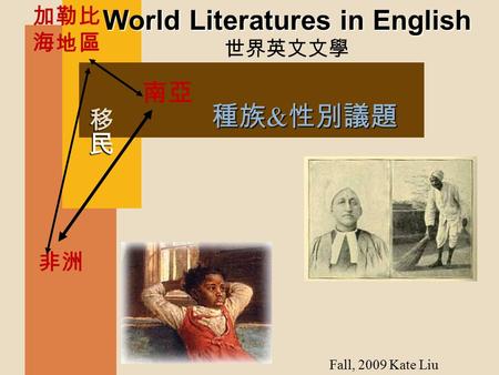 World Literatures in English World Literatures in English 世界英文文學 南亞 加勒比 海地區 非洲 Fall, 2009 Kate Liu 種族 & 性別議題.