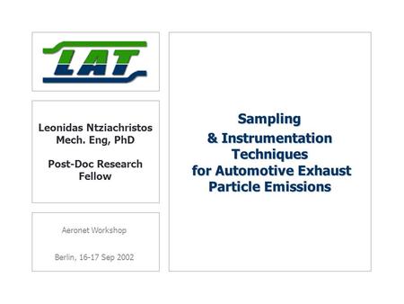 Aeronet Workshop Berlin, 16-17 Sep 2002 Leonidas Ntziachristos Mech. Eng, PhD Post-Doc Research Fellow Sampling & Instrumentation Techniques for Automotive.