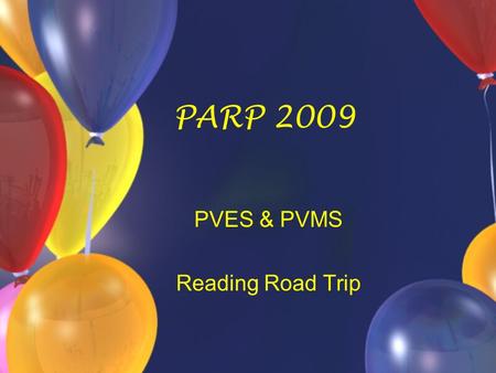 PARP 2009 PVES & PVMS Reading Road Trip. Parents As Reading Partners P.A.R.P. is a statewide program designed to foster the love of reading in children.