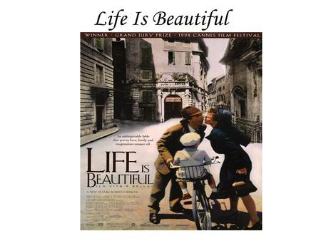 Life Is Beautiful. This simple-fable-like- story takes place in 1939, a time when Italy has fallen under the grip of Fascism and anti- Semitism – a time.