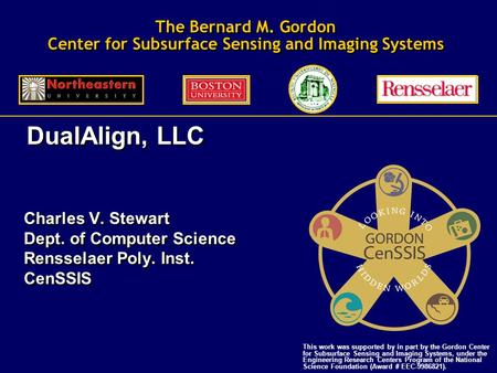 The Bernard M. Gordon Center for Subsurface Sensing and Imaging Systems Charles V. Stewart Dept. of Computer Science Rensselaer Poly. Inst. CenSSIS Charles.