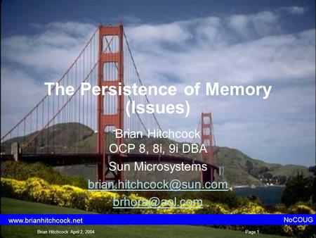 The Persistence of Memory (Issues) Brian Hitchcock OCP 8, 8i, 9i DBA Sun Microsystems  NoCOUG Brian Hitchcock April.