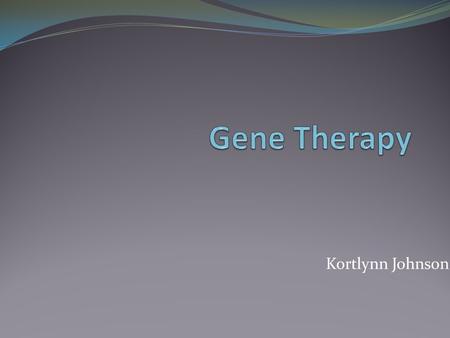 Kortlynn Johnson. What is Gene Therapy? A technique for correcting defective genes responsible for disease development 1.