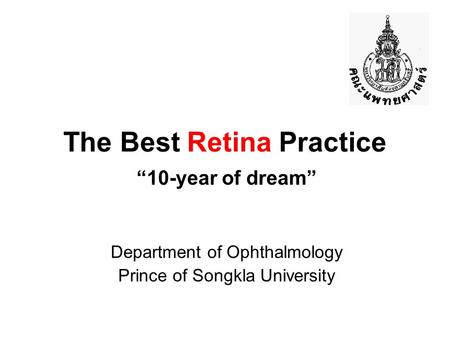 The Best Retina Practice “10-year of dream” Department of Ophthalmology Prince of Songkla University.