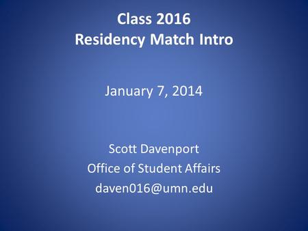 Class 2016 Residency Match Intro Scott Davenport Office of Student Affairs January 7, 2014.