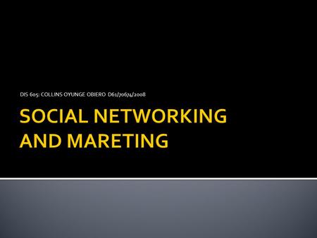 DIS 605: COLLINS OYUNGE OBIERO D61/70674/2008.  INTRODUCTION  What Is Social Networking? Social networking is the grouping of individuals into specific.