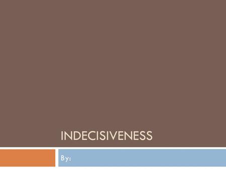 INDECISIVENESS By:. What to do? September 23, 2009Marsh 2  When given a problem to fix, many students are left to figure out what they want to do  People.