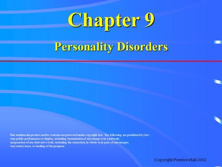 Copyright Prentice-Hall 2002 Chapter 9 Personality Disorders This multimedia product and its contents are protected under copyright law. The following.