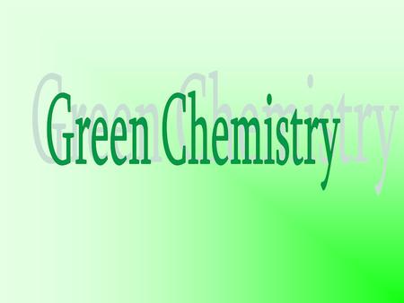 SCH 3U- GREEN CHEMISTRY DEFINITION Green Chemistry is the utilisation of a set of principles that reduces or eliminates the use or generation of hazardous.