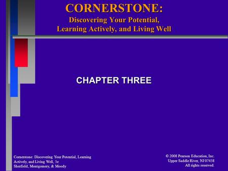 Cornerstone: Discovering Your Potential, Learning Actively, and Living Well, 5e Sherfield, Montgomery, & Moody © 2008 Pearson Education, Inc. Upper Saddle.