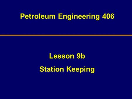 Petroleum Engineering 406 Lesson 9b Station Keeping.