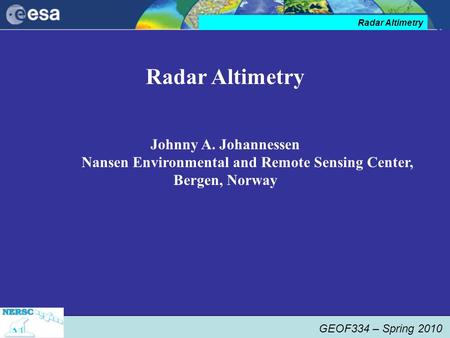 GEOF334 – Spring 2010 Radar Altimetry Johnny A. Johannessen Nansen Environmental and Remote Sensing Center, Bergen, Norway.