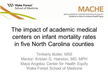 The impact of academic medical centers on infant mortality rates in five North Carolina counties Timberly Butler, MSII Mentor: Kristen G. Hairston, MD,