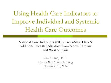 Using Health Care Indicators to Improve Individual and Systemic Health Care Outcomes National Core Indicators (NCI) Cross-State Data & Additional Health.