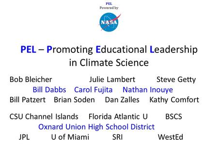 PEL – Promoting Educational Leadership in Climate Science Bob Bleicher Julie Lambert Steve Getty Bill Dabbs Carol Fujita Nathan Inouye Bill Patzert Brian.