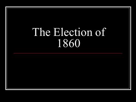 The Election of 1860. Why does this election matter? The United States presidential election of 1860 set the stage for the American Civil War. The nation.