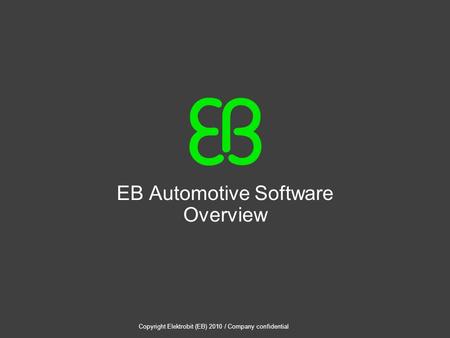 Copyright Elektrobit (EB) 2010 / Company confidential EB Automotive Software Overview.