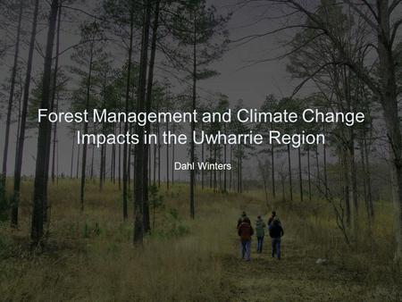 Forest Management and Climate Change Impacts in the Uwharrie Region Dahl Winters.