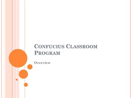 C ONFUCIUS C LASSROOM P ROGRAM Overview. W HAT IS THE C ONFUCIUS CLASSROOM PROGRAM ? launched by the Chinese Ministry of Education in May 2009. The purpose.