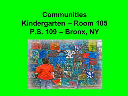 Communities Kindergarten – Room 105 P.S. 109 – Bronx, NY.