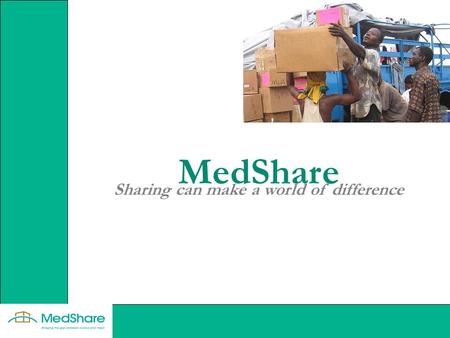 MedShare Sharing can make a world of difference. Our Mission MedShare is dedicated to bridging the gap between surplus and need to improve healthcare.