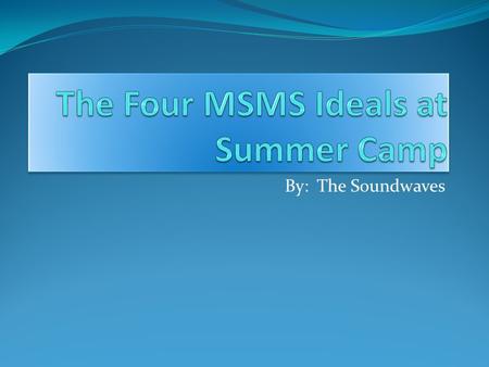 By: The Soundwaves. The Team (Soundwaves) Maurice Mikey Matthew Willow Tawnie Ziena.