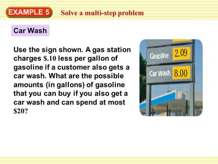 Use the sign shown. A gas station charges $.10 less per gallon of gasoline if a customer also gets a car wash. What are the possible amounts (in gallons)