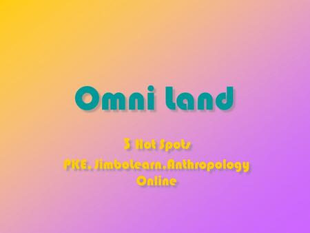 Omni Land 3 Hot Spots PKE, JimboLearn,Anthropology Online 3 Hot Spots PKE, JimboLearn,Anthropology Online.