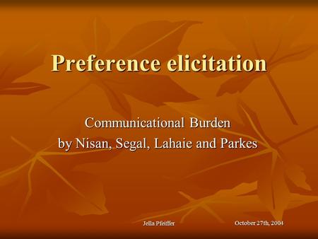 Preference elicitation Communicational Burden by Nisan, Segal, Lahaie and Parkes October 27th, 2004 Jella Pfeiffer.