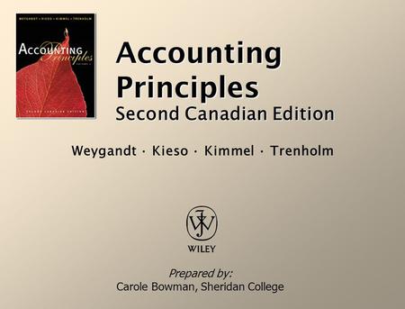 Accounting Principles Second Canadian Edition Prepared by: Carole Bowman, Sheridan College Weygandt · Kieso · Kimmel · Trenholm.