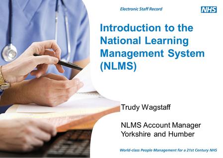 Introduction to the National Learning Management System (NLMS) Trudy Wagstaff NLMS Account Manager Yorkshire and Humber.