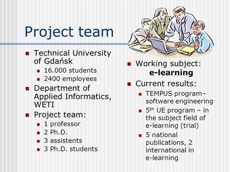 Project team Technical University of Gdańsk 16.000 students 2400 employees Department of Applied Informatics, WETI Project team: 1 professor 2 Ph.D. 3.