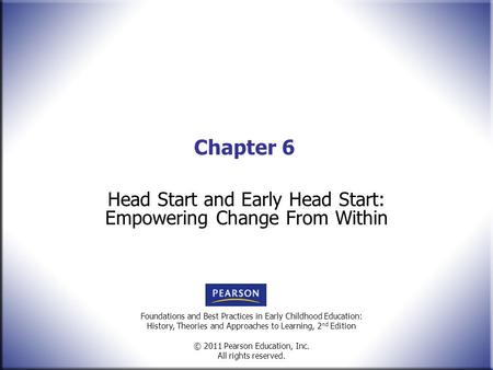 Foundations and Best Practices in Early Childhood Education: History, Theories and Approaches to Learning, 2 nd Edition © 2011 Pearson Education, Inc.